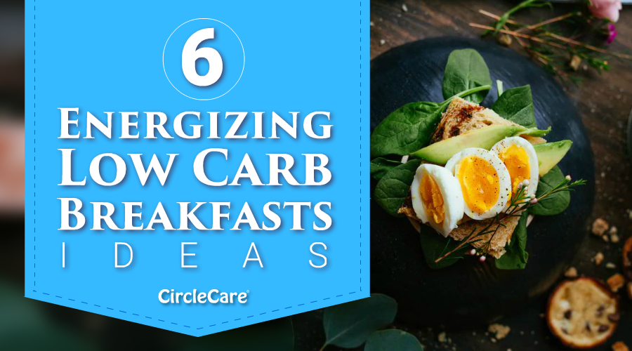 6 Energizing Low Carb Breakfasts Ideas CircleCare
